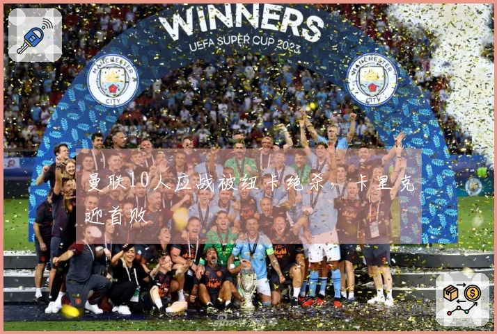 曼联10人应战被纽卡绝杀，卡里克迎首败