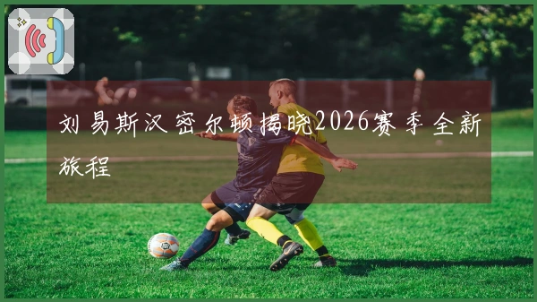 刘易斯汉密尔顿揭晓2026赛季全新旅程